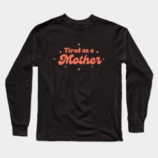 Tired as a Mother Long Sleeve T-Shirt